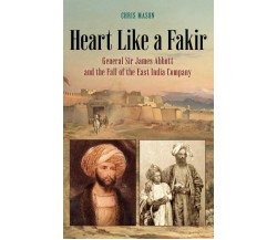 Heart Like a Fakir: General Sir James Abbott and the Fall of the East India Comp