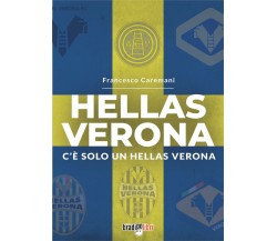 Hellas Verona. C'è solo un Hellas Verona - Francesco Caremani-Bradipolibri, 2022