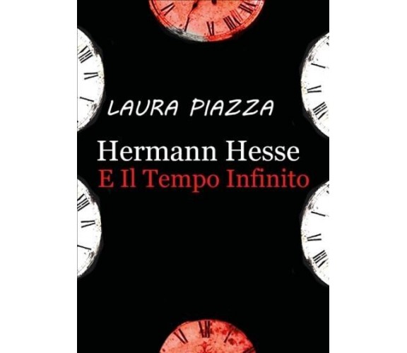 Hermann Hesse E Il Tempo Infinito di Laura Piazza, 2022, Youcanprint