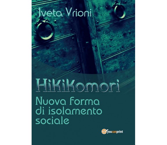 Hikikomori- Nuova forma di isolamento sociale, Iveta Vrioni,  2017,  Youcanprint