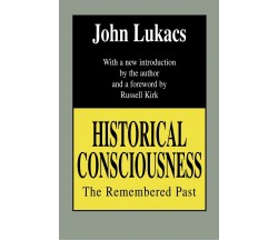 Historical Consciousness - John R. Lukacs - Routledge, 1994