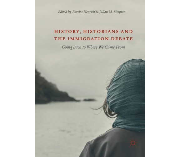 History, Historians and the Immigration Debate - Eureka Henrich - 2019