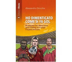 Ho dimenticato come si fa gol - Alessandro Oricchio - edizioni Efesto, 2020