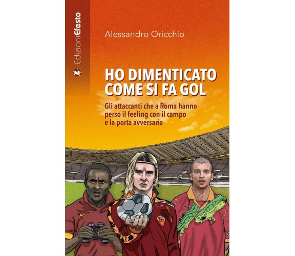 Ho dimenticato come si fa gol - Alessandro Oricchio - edizioni Efesto, 2020