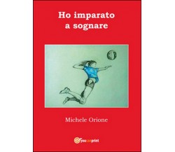 Ho imparato a sognare	 di Michele Orione,  2016,  Youcanprint