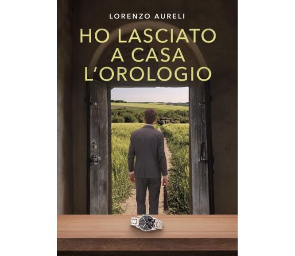 Ho lasciato a casa l’orologio di Lorenzo Aureli,  2022,  Youcanprint