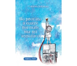 Ho provato a essere normale ma mi annoiavo di Valentina Di Romano,  2015,  Tabul