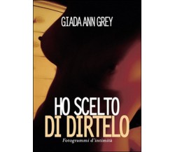 Ho scelto di dirtelo	 di Giada A. Grey,  2015,  Youcanprint