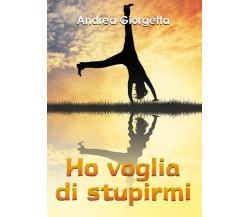 Ho voglia di stupirmi di Andrea Giorgetta,  2022,  Youcanprint