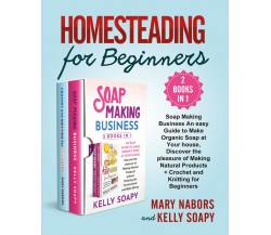 Homesteading for Beginners (2 Books in 1). Beginners (2 Books in 1) : Soap Makin