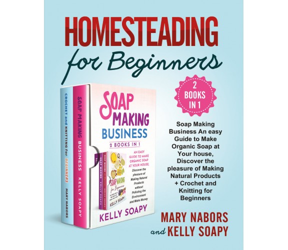 Homesteading for Beginners (2 Books in 1). Beginners (2 Books in 1) : Soap Makin