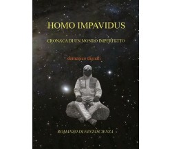 Homo Impavidus	 di Domenico Dignati,  2018,  Youcanprint