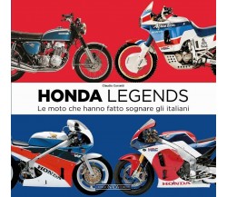 Honda legends. Le moto che hanno fatto sognare gli italiani - Claudio Corsetti 