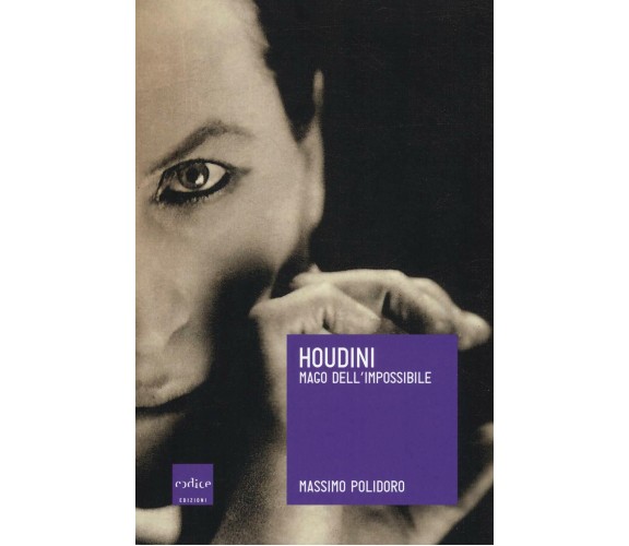 Houdini. Mago dell'impossibile - Massimo Polidoro - Codice, 2018