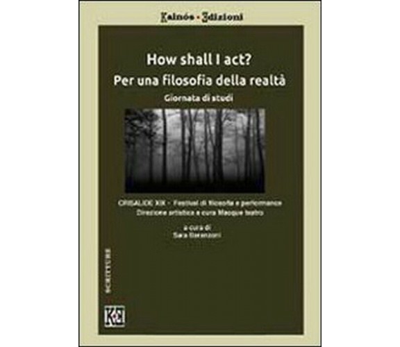 How shall I act? Per una filosofia della realtà -  Sara Baranzoni,  2013,  Youca