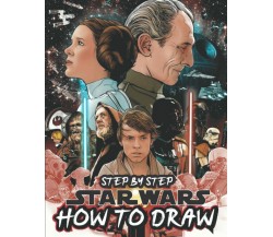 How to Draw StarWars Characters: Learn How to Draw 30+ Different Characters Step