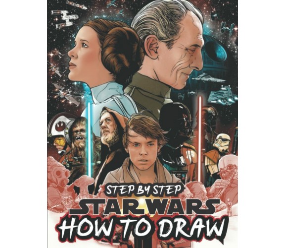 How to Draw StarWars Characters: Learn How to Draw 30+ Different Characters Step