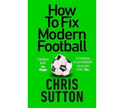 How to Fix Modern Football - CHRIS SUTTON - Monoray, 2021 