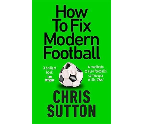 How to Fix Modern Football - CHRIS SUTTON - Monoray, 2021 