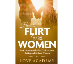 How to Flirt with Women di Love Academy,  2021,  Youcanprint