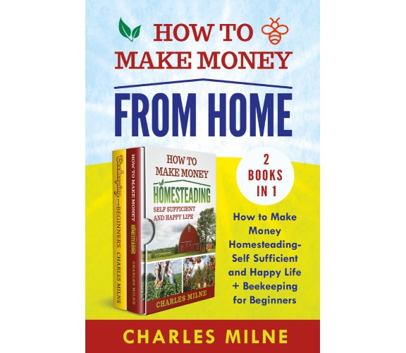 How to Make Money from Home (2 Books in 1). How to Make Money Homesteading-Self 