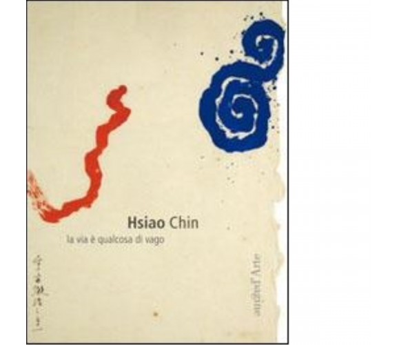 Hsiao Chin. La via è qualcosa di vago di Chin Hsiao - pagine d'arte