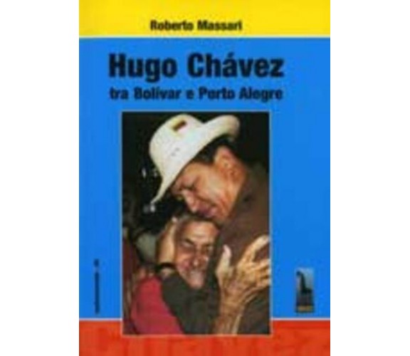 Hugo Chávez tra Bolívar e Porto Alegre di Roberto Massari,  2005,  Massari Edito