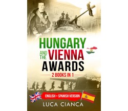 Hungary and the Vienna Awards. (2 Books in 1). English + Spanish Version di Luca