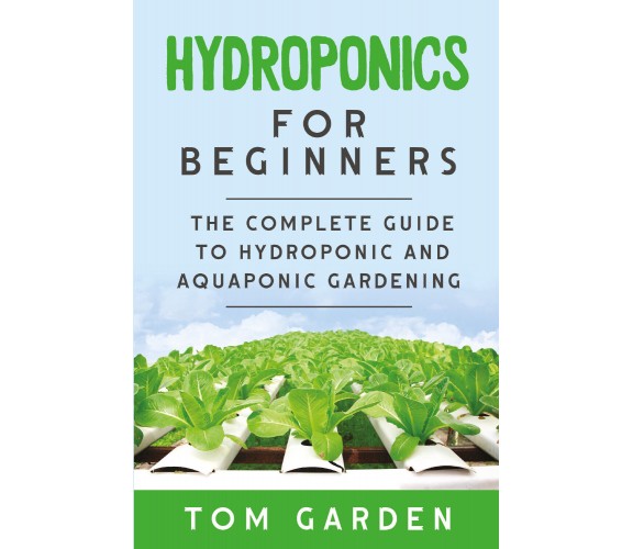 Hydroponics For Beginners di Tom Garden,  2021,  Youcanprint