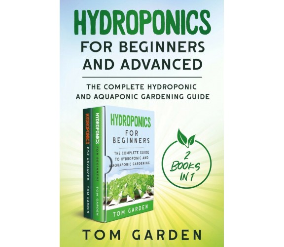 Hydroponics for Beginners and Advanced (2 Books in 1) di Tom Garden,  2021,  You