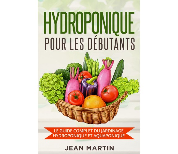 Hydroponique pour les débutants. Le guide complet du jardinage hydroponique et a