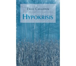 Hypokrisis	 di Eros Chiappin,  2020,  Youcanprint