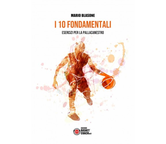 I 10 fondamentali. Esercizi per la pallacanestro - Mario Blasone - 2019