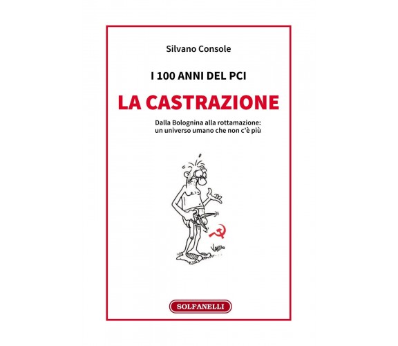  I 100 anni del PCI: la castrazione. Dalla Bolognina alla rottamazione: un unive