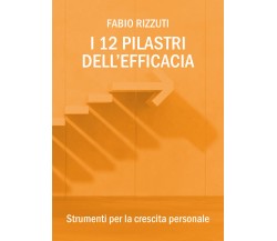 I 12 Pilastri dell’Efficacia  di Fabio Rizzuti,  2018,  Youcanprint - ER