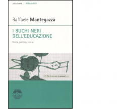 I BUCHI NERI DELL’EDUCAZIONE di RAFFAELE MANTEGAZZA - Elèuthera, 2006