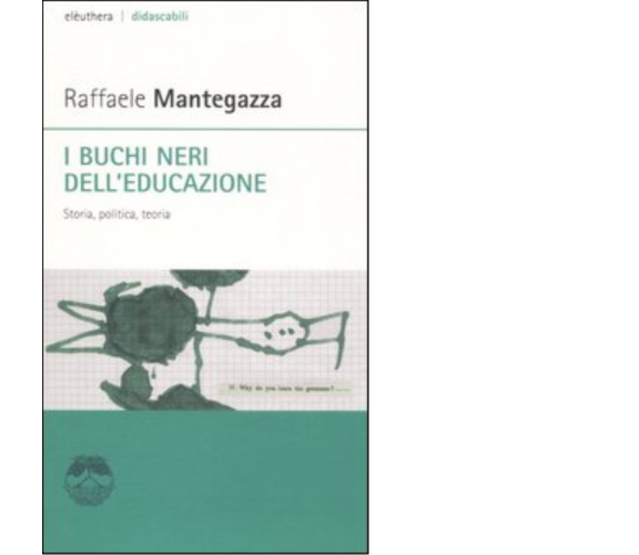 I BUCHI NERI DELL’EDUCAZIONE di RAFFAELE MANTEGAZZA - Elèuthera, 2006