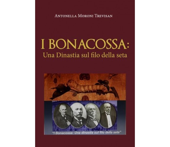 I Bonacossa: Una Dinastia sul filo della seta di Antonella Moroni Trevisan,  202