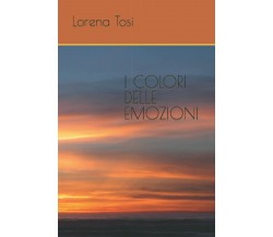 I COLORI DELLE EMOZIONI di Lorena Tosi,  2021,  Indipendently Published