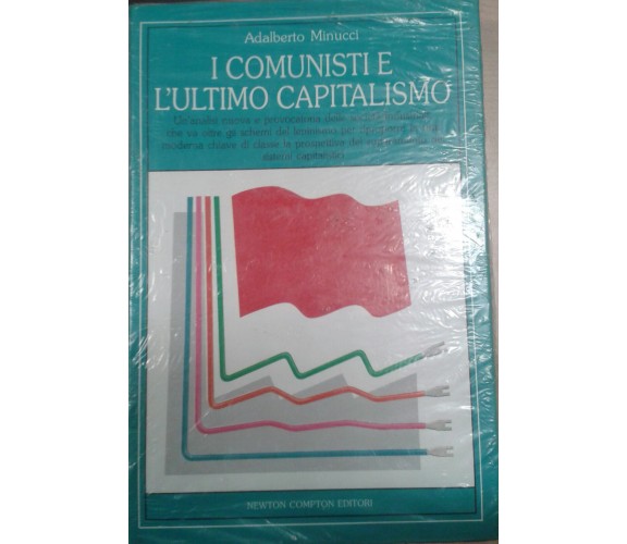 I COMUNISTI E L'ULTIMO CAPITALISMO - A. MINUCCI - NEWTON COMPTON - 1989 - M