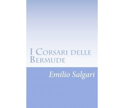 I Corsari Delle Bermude di Emilio Salgari,  2012,  Createspace Independent Publi