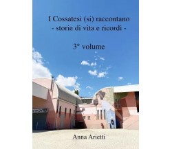 I Cossatesi (si) raccontano - storie di vita e ricordi - 3° volume di Anna Arie