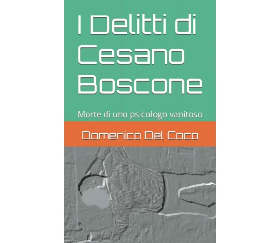  I Delitti di Cesano Boscone: Morte di uno psicologo vanitoso di Domenico Del C