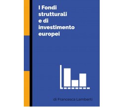 I Fondi strutturali e di investimento europei	 di Francesca Lamberti,  2020