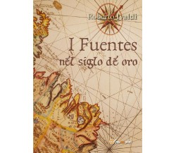 I Fuentes nel siglo de oro	 di Roberto Ivaldi,  2016,  Youcanprint