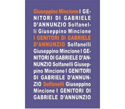 I GENITORI DI GABRIELE D’ANNUNZIO	 di Giuseppino Mincione,  Solfanelli Edizioni