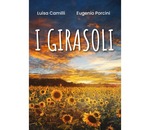 I GIRASOLI  di Luisa Camilli, Eugenio Porcini,  2019,  Youcanprint