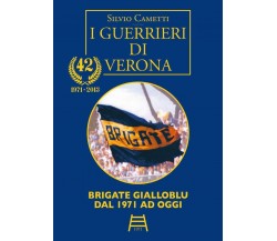 I GUERRIERI DI VERONA (copertina cartonata). Brigate gialloblu dal 1971 ad oggi	