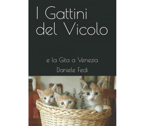 I Gattini del Vicolo: e la Gita a Venezia di Daniele Fedi,  2022,  Indipendently