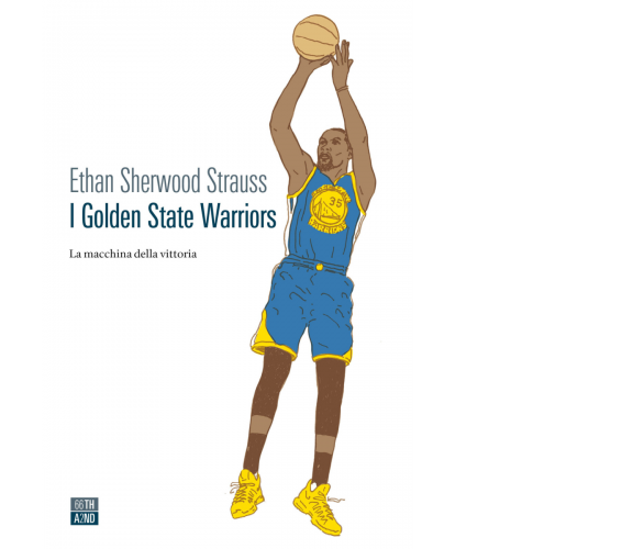 I Golden State Warriors. La macchina della vittoria di Ethan Sherwood Strauss,  